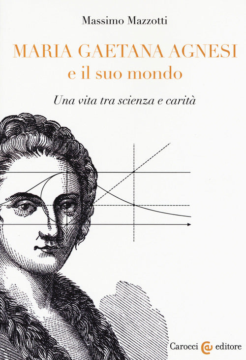 Maria Gaetana Agnesi e il suo mondo. Una vita tra scienza e carit