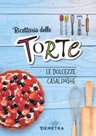 Ricettario delle torte. Dolcezze casalinghe