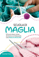 Scuola di maglia. 120 punti diversi, le basi del lavoro e un’intera parte sulla maglia circolare