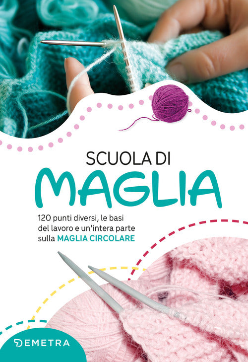 Scuola di maglia. 120 punti diversi, le basi del lavoro e un’intera parte sulla maglia circolare