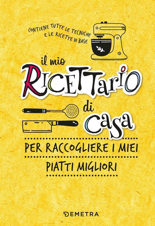 Il mio ricettario di casa. Per raccogliere i miei piatti migliori