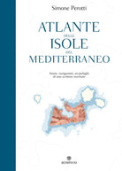 Atlante delle isole del Mediterraneo. Storie, navigazioni, arcipelaghi di uno scrittore marinaio