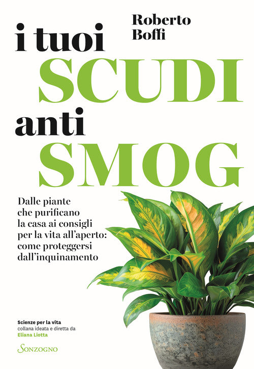 I tuoi scudi antismog. Dalle piante che purificano la casa ai consigli per la vita allaperto: come proteggersi dallinquinamento