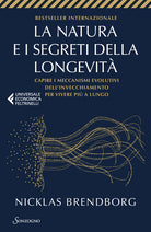 La natura e i segreti della longevit. Capire i meccanismi evolutivi dell'invecchiamento per vivere pi a lungo