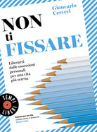 Non ti fissare. Liberarsi dalle ossessioni personali per una vita pi serena