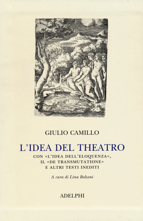 L'idea del theatro. Con «L'idea dell'eloquenza», il «De trasmutatione»e altri testi inediti