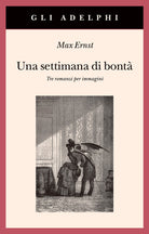 Una settimana di bontà. Tre romanzi per immagini