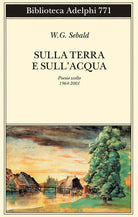 Sulla terra e sullacqua. Poesie scelte (1964-2001)