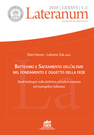 Lateranum. Vol. 1-2: Battesimo e Sacramento dellaltare nel fondamento e oggetto della fede. Studi teologici sulla dottrina cattolico-romana ed evangelico-luterana