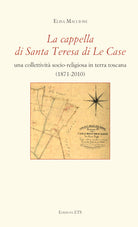 La cappella di Santa Teresa di Le Case. Una collettivit socio-religiosa in terra toscana (1871-2010)