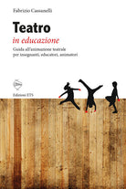 Teatro in educazione. Guida all'animazione teatrale per insegnanti, educatori, animatori
