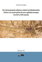 Tra rinnovamento urbano e visioni architettoniche. Torino e la costruzione di una capitale Europea tra XVI e XVII secolo