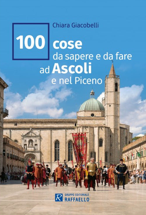 100 cose da sapere e da fare ad Ascoli e nel Piceno