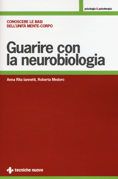 Guarire con la neurobiologia. Conoscere le basi dell'unit mente-corpo