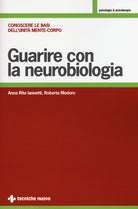 Guarire con la neurobiologia. Conoscere le basi dell'unit mente-corpo