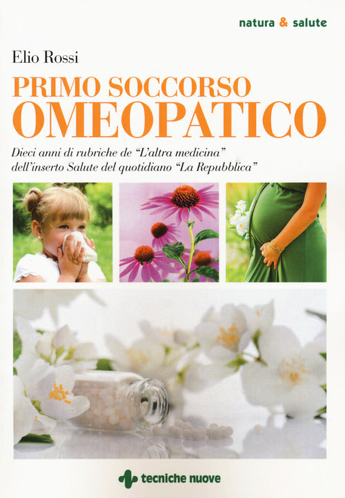 Primo soccorso omeopatico. Dieci anni di rubriche de L'altra medicina dell'inserto Salute del quotidiano La Repubblica