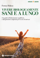 Vivere biologicamente sani e a lungo. Una guida all'alimentazione equilibrata e alla ginnastica ossigenata per la cura di tutti noi