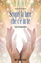 Scopri la luce che c' in te. Guida allautoguarigione