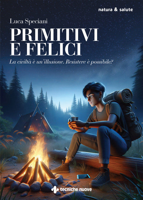 Primitivi e felici. La civilt unillusione. Resistere possibile?