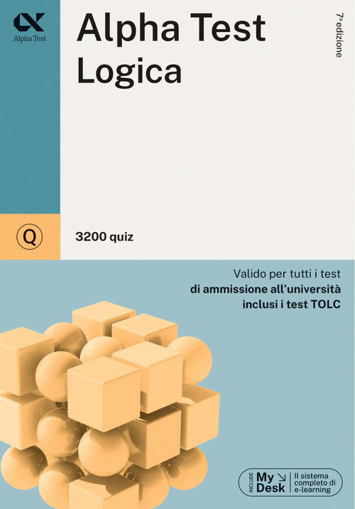 Alpha Test. Logica. 3200 quiz. Valido per tutti i test di ammissione all'università inclusi i test TOLC. Ediz. MyDesk
