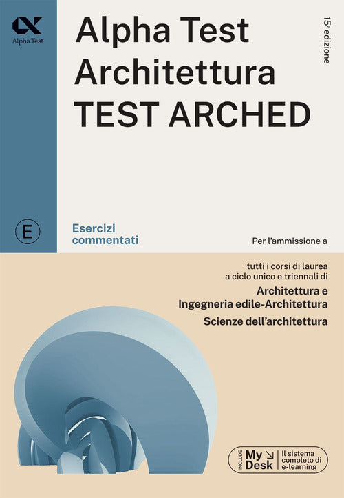 Alpha Test. Architettura. Test arched. Esercizi commentati. Per l'ammissione a tutti i corsi di laurea in Architettura e Ingegneria Edile-Architettura, Scienze dell'architettura. Ediz. MyDesk
