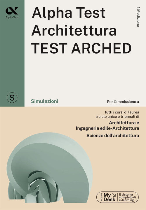 Alpha Test. Architettura.Test arched. Simulazioni. Per l'ammissione a tutti i corsi di laurea in Architettura e Ingegneria Edile-Architettura, Scienze dell'architettura. Ediz. MyDesk