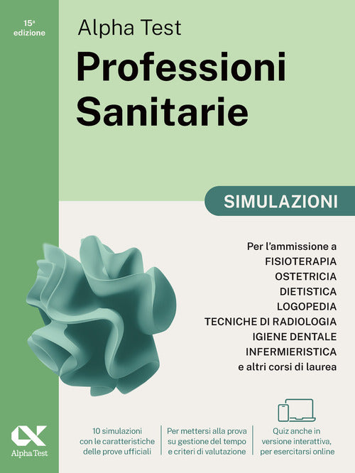Alpha Test. Professioni sanitarie. Simulazioni. Per lammissione ai corsi di laurea triennale delle professioni sanitarie, tra cui fisioterapia, logopedia, infermieristica, ostetricia, dietistica, igiene dentale, tecniche di radiologia. Ediz. MyDesk