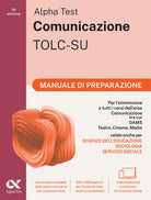 Alpha Test. Comunicazione. Manuale di preparazione. Per l'ammissione a tutti i corsi dell'area di Comunicazione tra cui Scienze della Comunicazione, Comunicazione e Societ, Comunicazione Interculturale, DAMS, Teatro Cinema Media
