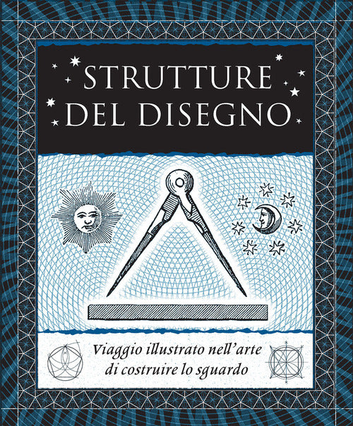 Strutture del disegno. Viaggio illustrato nell’arte di costruire lo sguardo