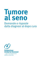 Tumore al seno. Domande e risposte dalla diagnosi al dopo cura