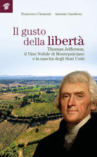 Il gusto della libertà. Thomas Jefferson, il Vino Nobile di Montepulciano e la nascita degli Stati Uniti