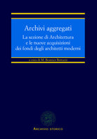 Archivi aggregati. La sezione di architettura e le nuove acquisizioni dei fondi degli architetti moderni