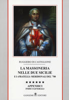 La massoneria nelle due Sicilie e i fratelli meridionali del '700. Appendici. Indici generali. Vol. 6: Indici gnerali