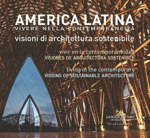 America latina. Vivere nella contemporaneità. Visioni di architettura sostenibile-América Latina. Vivir en la contemporaneidad. Visiones de arquitectura sostenible-Latin America. Living in the Contemporary. Visions of sustainable architecture