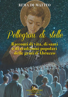 Pellegrini di stelle. Racconti di vita, di santi e di tradizioni popolari delle genti d'Abruzzo