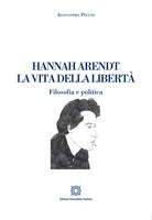 Hannah Arendt. La vita della libert. Filosofia e politica