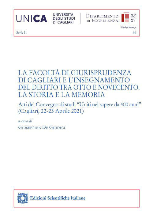 La Facolt di Giurisprudenza di Cagliari e linsegnamento del diritto tra Otto e Novecento. La storia e la memoria. Atti del Convegno di studi Uniti nel sapere da 400 anni (Cagliari, 22-23 Aprile 2021)