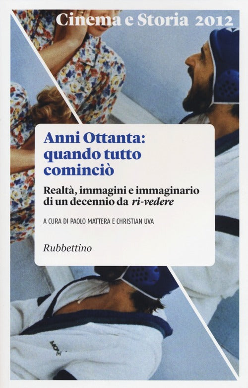 Cinema e storia. Vol. 1: Anni Ottanta: quando tutto cominciò. Realtà, immagini e immaginario di un decennio da ri-vedere