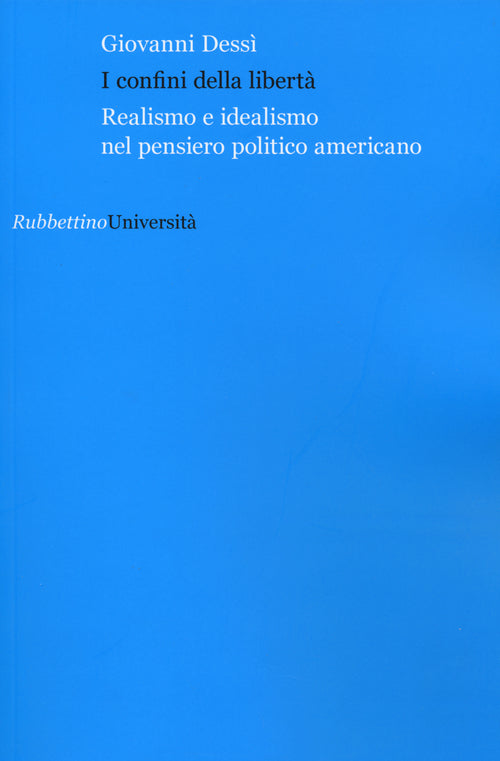 I confini della libert. Realismo e idealismo nel pensiero politico americano
