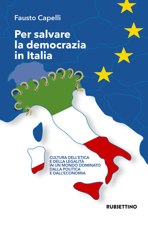 Per salvare la democrazia in Italia. Cultura dell'etica e della legalit in un mondo dominato della politica e dall'economia