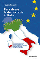 Per salvare la democrazia in Italia. Cultura dell'etica e della legalit in un mondo dominato della politica e dall'economia