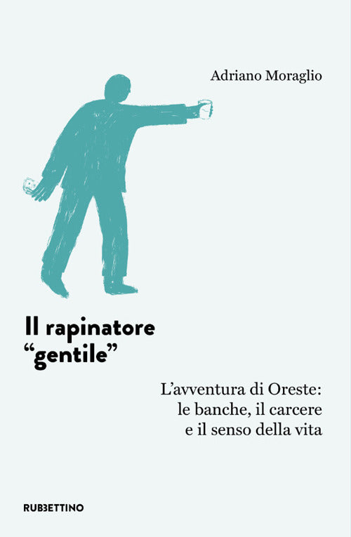 Il rapinatore gentile. L'avventura di Oreste: le banche, il carcere e il senso della vita