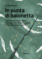 In punta di baionetta. 1860-1870: le vittime militari della Guerra Meridionale nascoste nell'Archivio di Stato di Torino