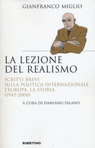 La lezione del realismo. Scritti brevi sulla politica internazionale, l’Europa, la storia (1945-2000)