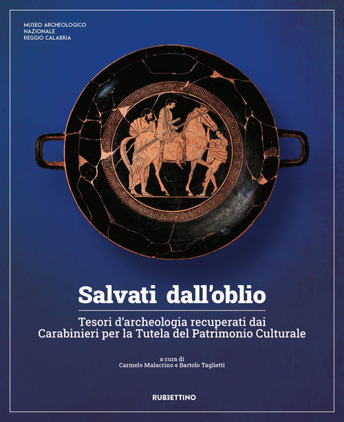 Salvati dall'oblio. Tesori d'archeologia recuperati dai Carabinieri per la Tutela del Patrimonio Culturale