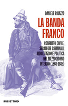 La banda Franco. Conflitto civile, strategie criminali, mobilitazione politica nel Mezzogiorno interno (1860-1865)