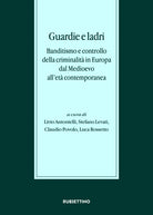 Guardie e ladri. Banditismo e controllo della criminalità in Europa dal Medioevo all'età contemporanea. Atti del convegno (Lago di Garda, 26-28 ottobre 2017)