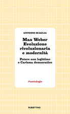 Max Weber evoluzione rivoluzionaria e modernità. Potere non legittimo e carisma democratico