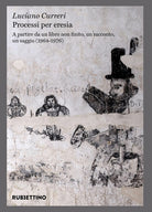 Processi per eresia. A partire da un libro non finito, un racconto, un saggio (1964-1976)