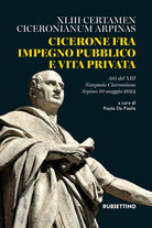Cicerone fra impegno pubblico e vita privata. XLIII Certamen Ciceronianum Arpinas. Atti del 13 Simposio Ciceroniano (Arpino, 10 maggio 2024)